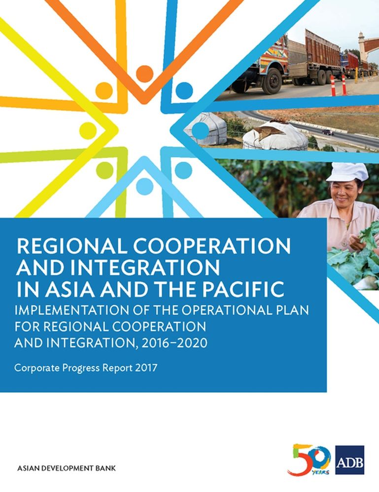 Regional Cooperation and Integration in Asia and the Pacific: Implementation of the Operational Plan for Regional Cooperation and Integration, 2016-2020?Corporate Progress Report 2017