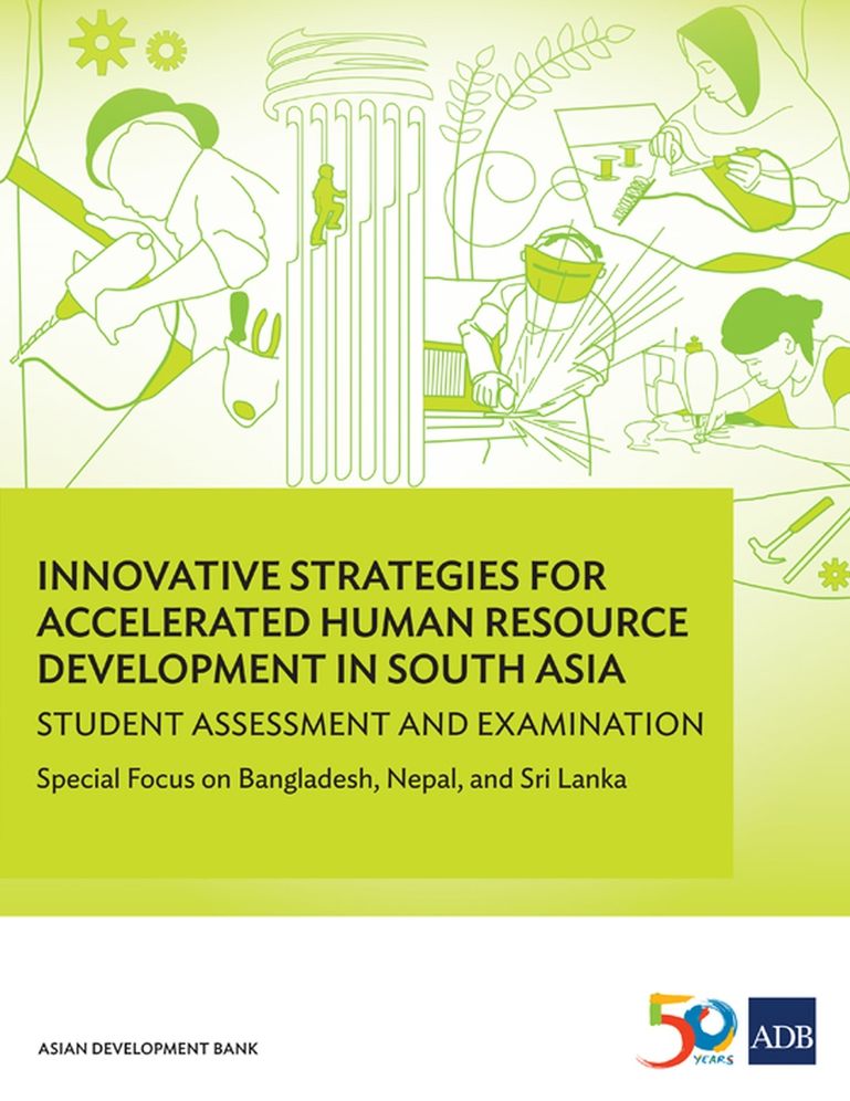 Innovative Strategies for Accelerated Human Resource Development in South Asia: Student Assessment and Examination-Special Focus on Bangladesh, Nepal,