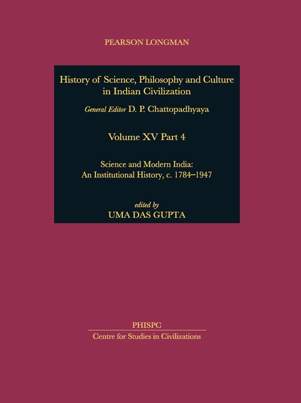 Science and Modern India: An Institutional History, c.1784-1947: Project of History of Science, Philosophy and Culture in Indian Civilization, Volume XV, Part 4