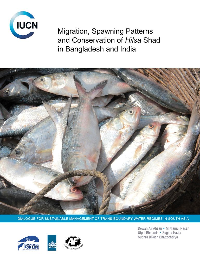 Migration, Spawning Patterns and Conservation of 'Hilsa' Shad in Bangladesh and India: Dialogue for Sustainable Management of Trans-Boundary Water Regimes in South Asia (an IUCN co-publication)