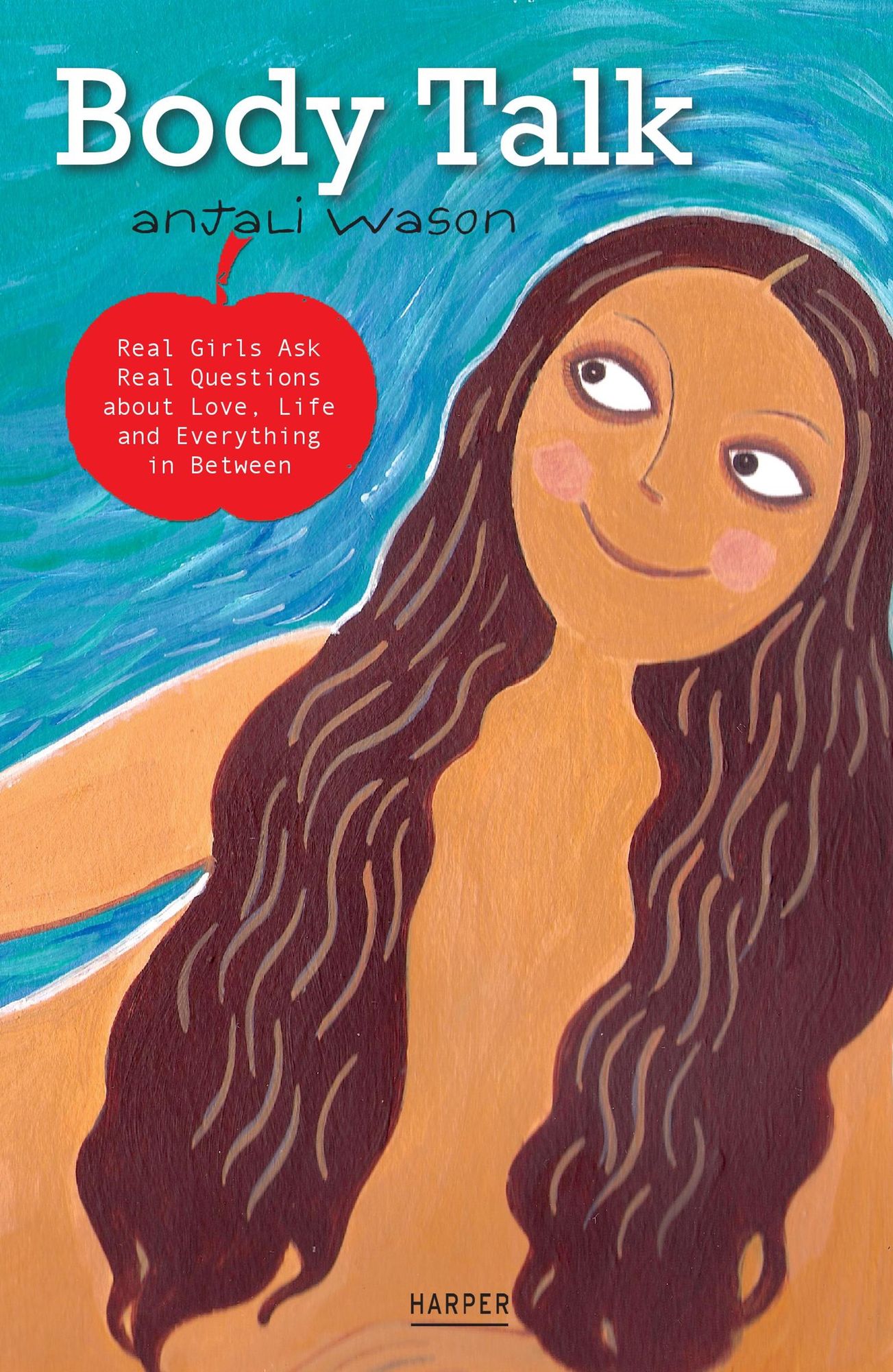 Body Talk : Real Girls Ask Real Questions About Love,Life And Everything
