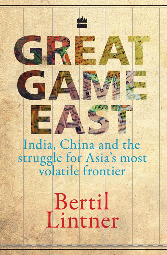 Great Game East : India, China And The Struggle For Asia's Most VolatileFrontier