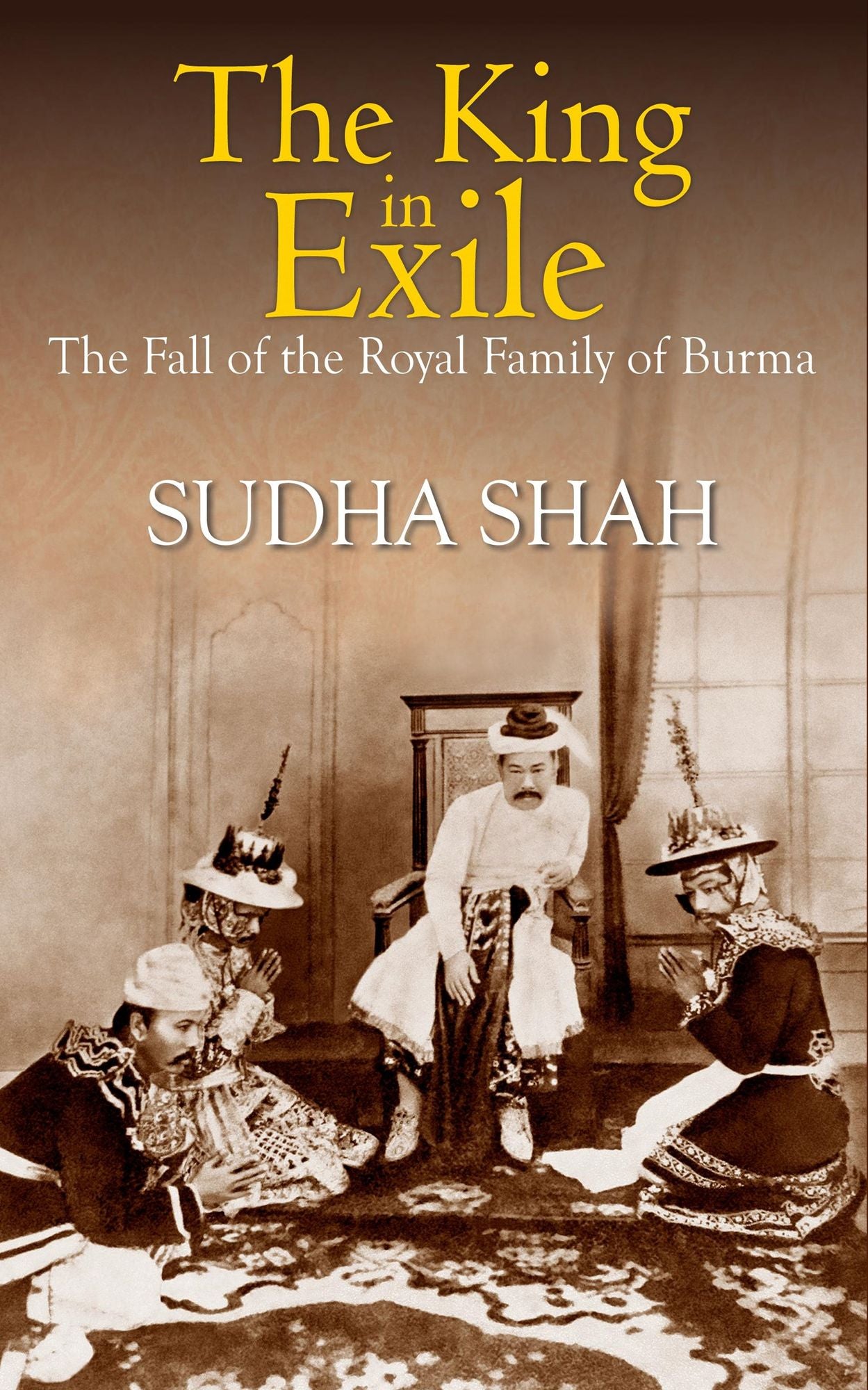 The King In Exile : The Fall Of The Royal Family Of Burma