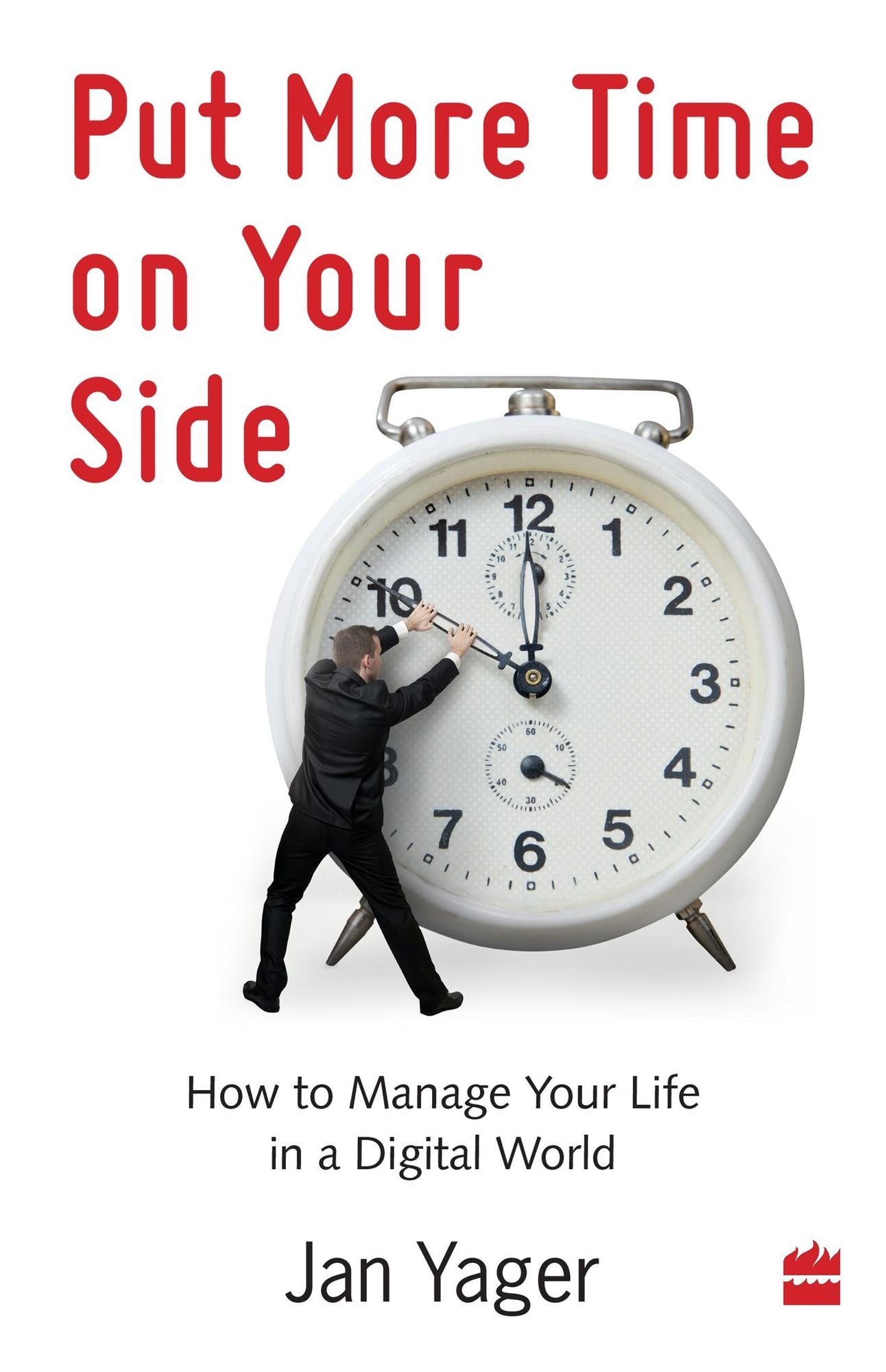Put More Time On Your Side : How To Manage Your Life in a Digital World