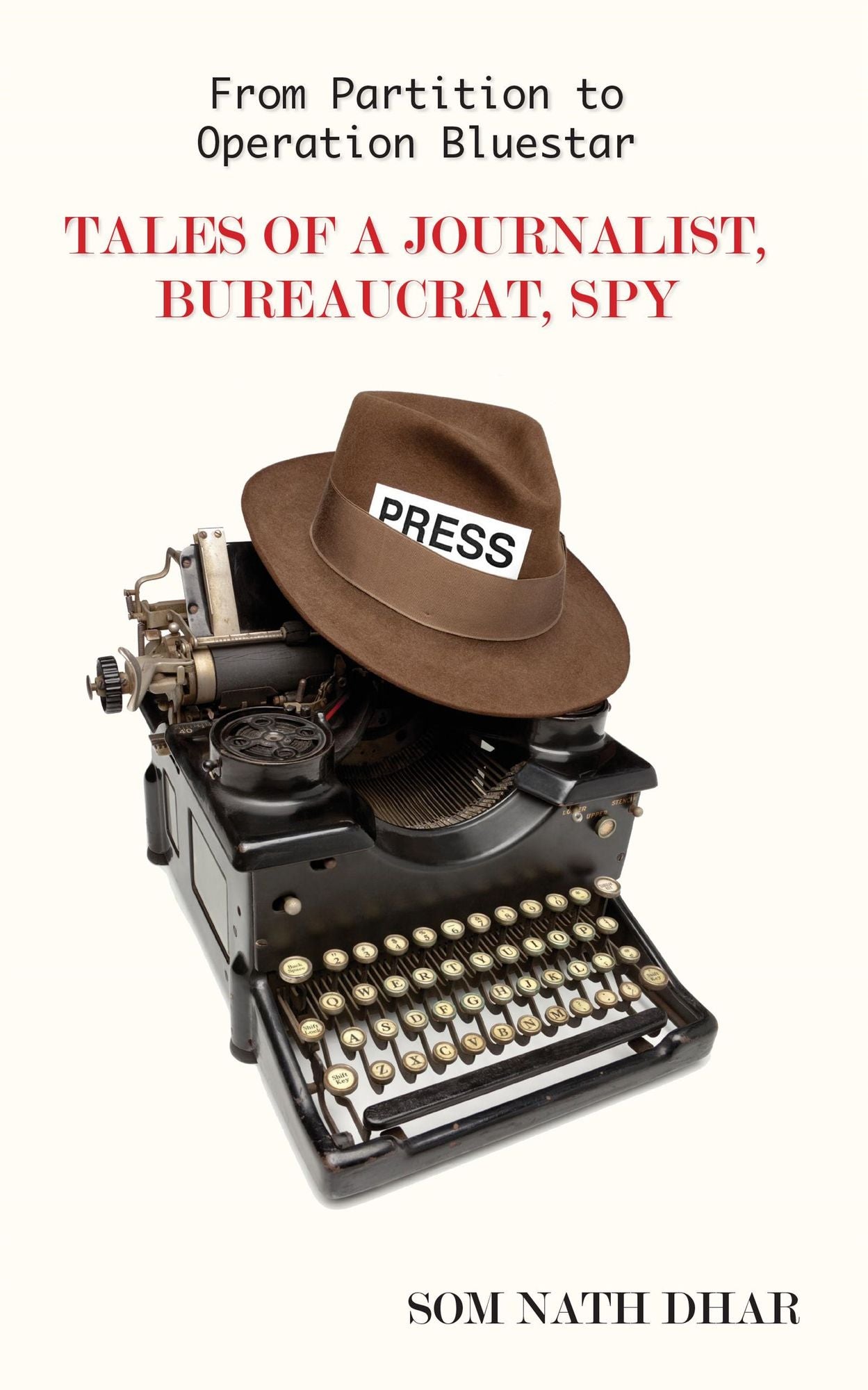 From Partition To Operation Bluestar : Tales Of A Journalist,Bureaucrat,Spy