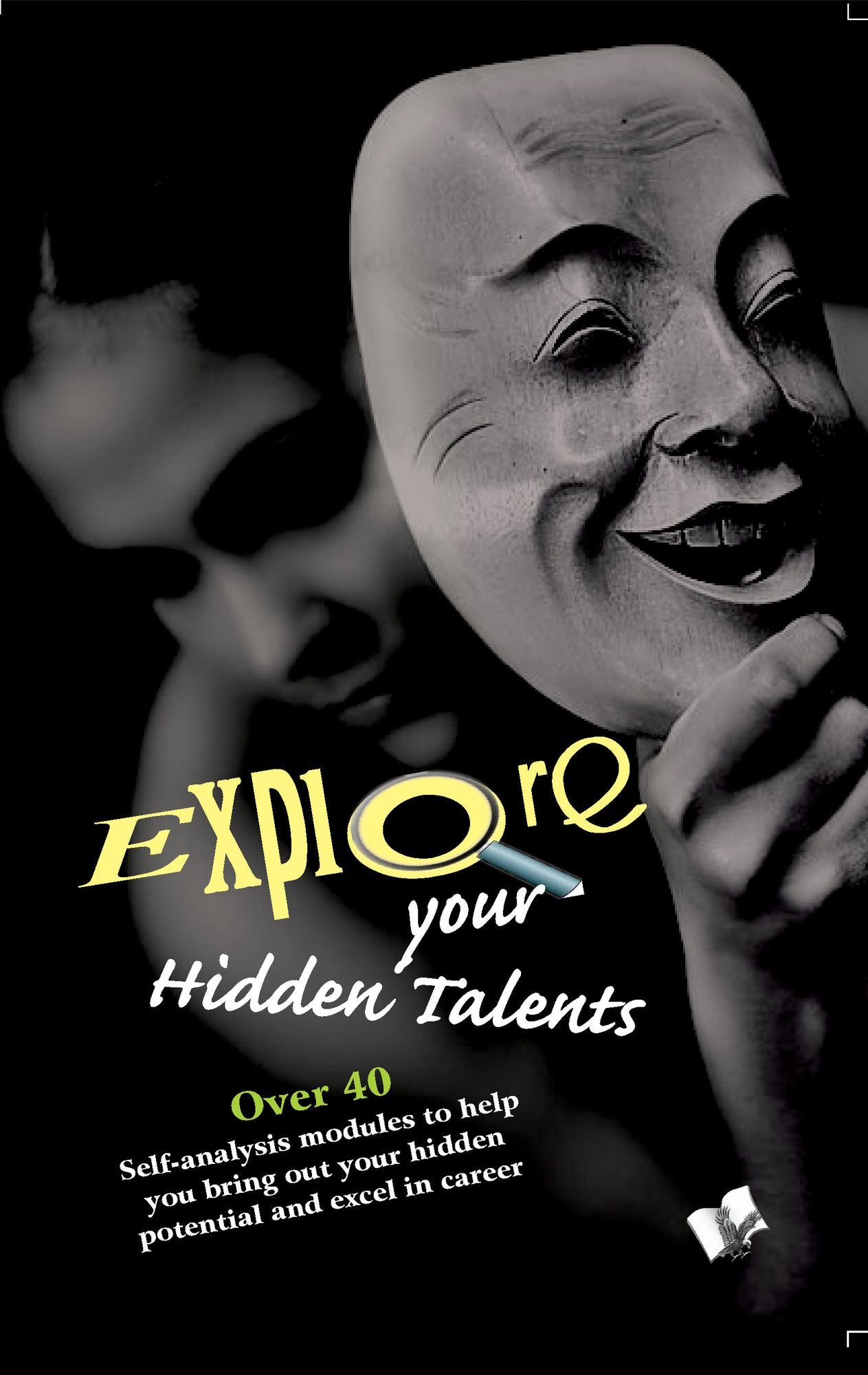 Explore your Hidden Talents: Over 40 self analysis module to help you bring out your hidden potential and excel in career.