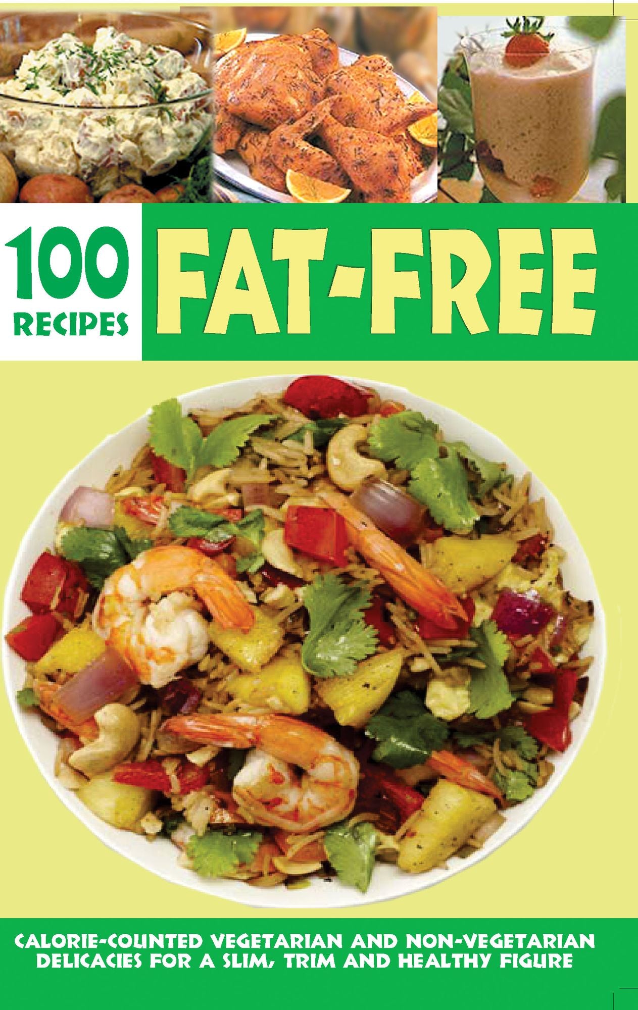 Over 100 Fat-Free Recipes: Calorie counted vegetarian and non- vegetarian delicacies for a slim trim and healthy figure