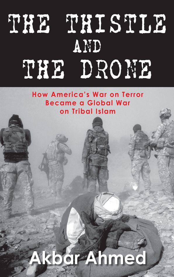 The Thistle And The Drone : How Americas War on Terror Became a Global Waron Tribal Islam