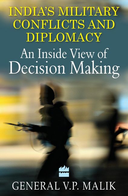 India's Military Conflicts and Diplomacy : An Inside View of Decision Making
