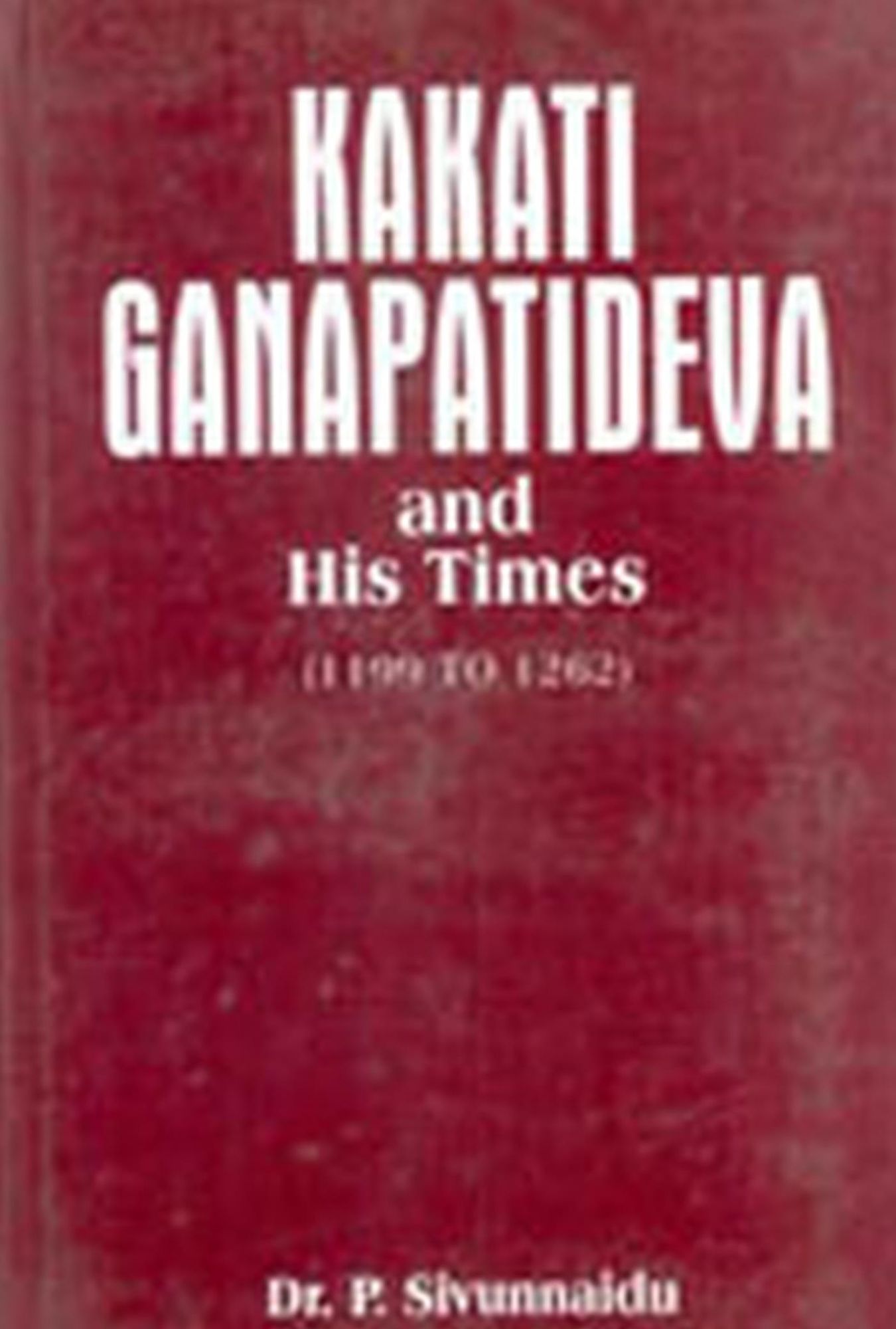 Kakati Ganapatideva And His Times: (A.D. 1199-1262)
