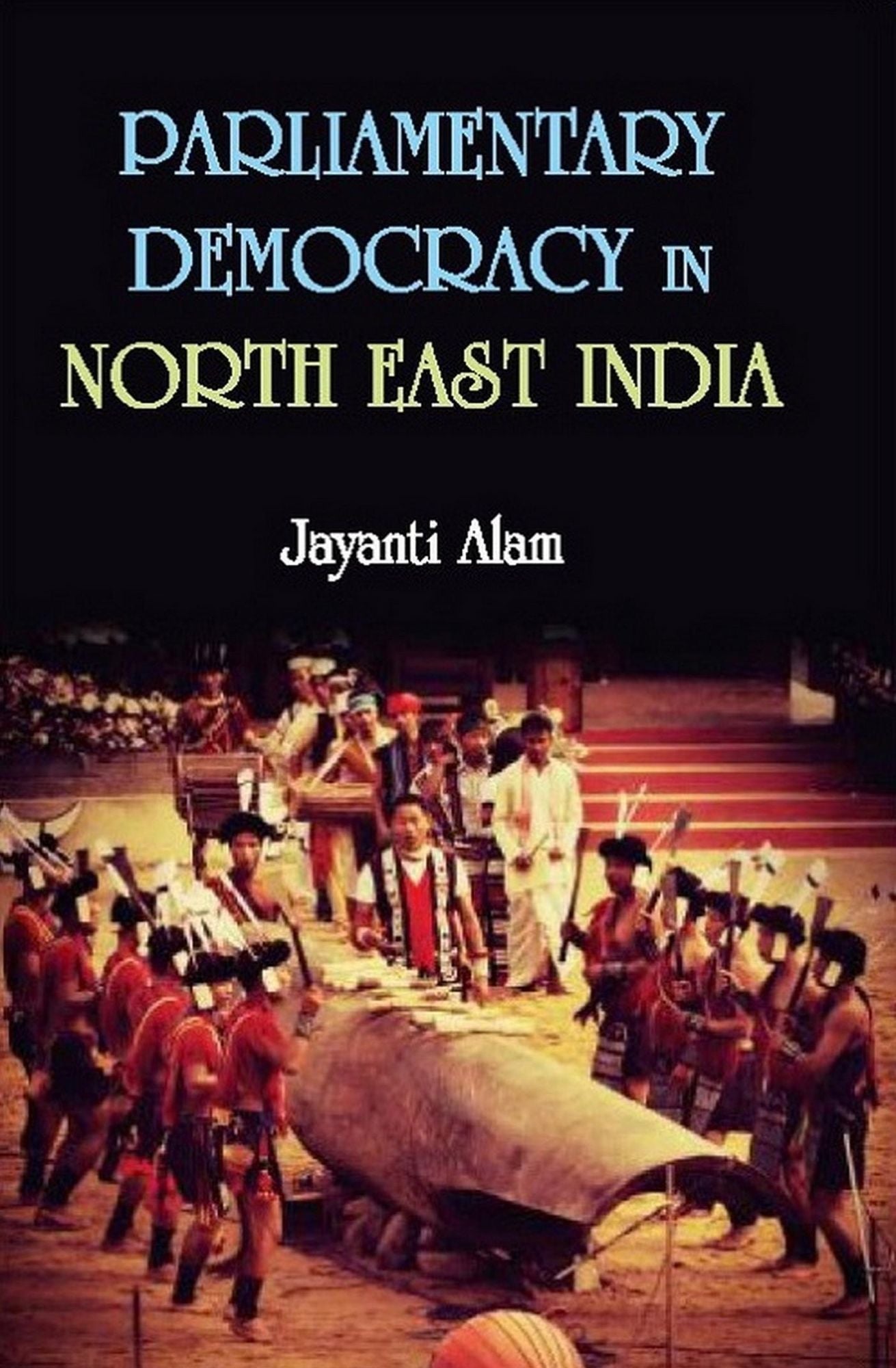 Parliamentary Democracy in North-East India: A Study of Two Communities Each from the States of Assam, Meghalaya and Sikkim