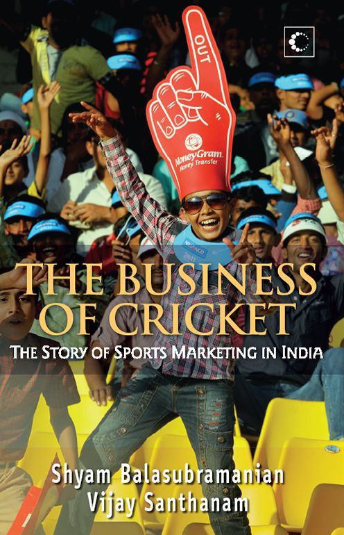 The Business Of Cricket : The Story Of Sports Marketing In India