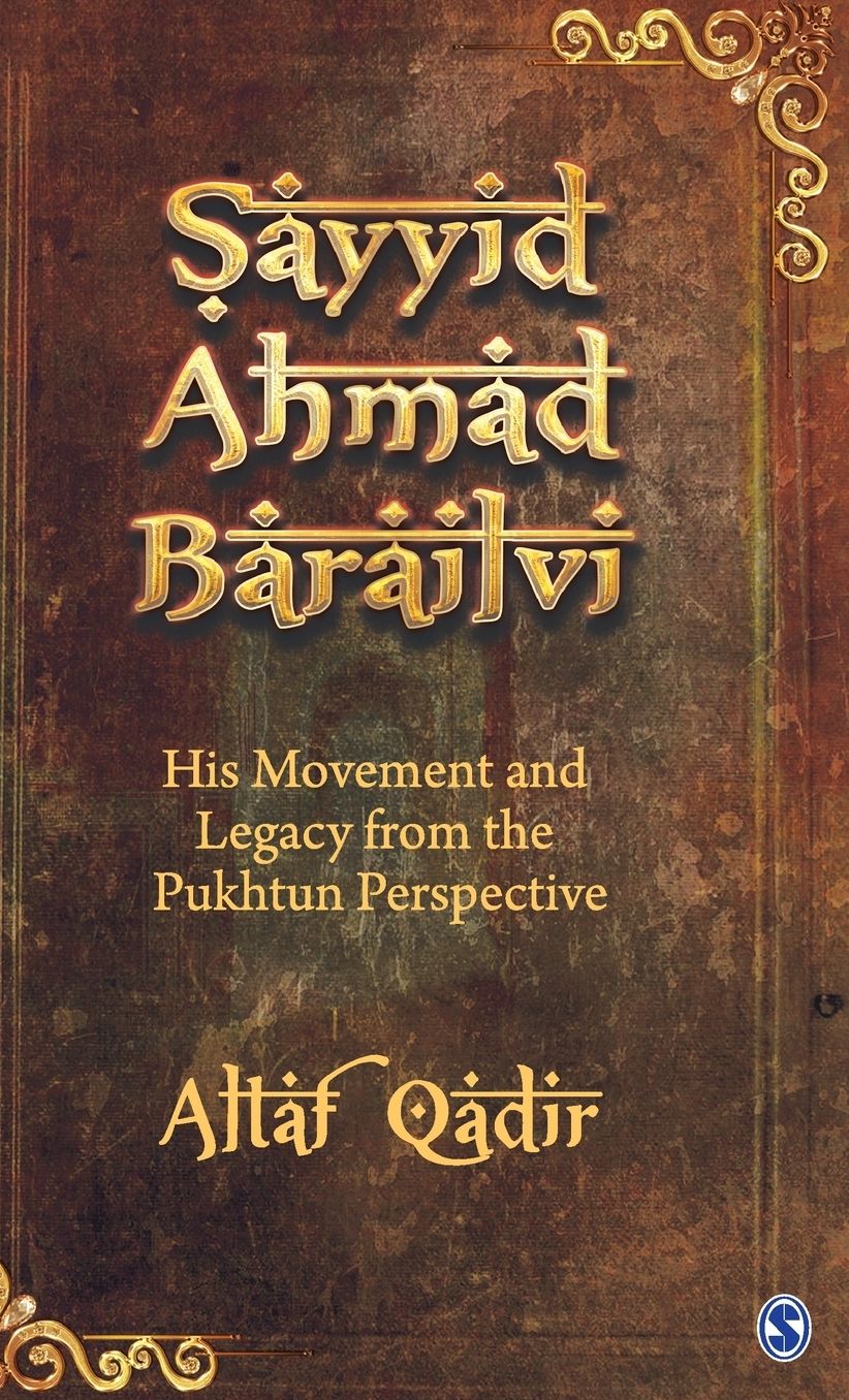 Sayyid Ahmad Barailvi: His Movement and Legacy from the Pukhtun Perspective