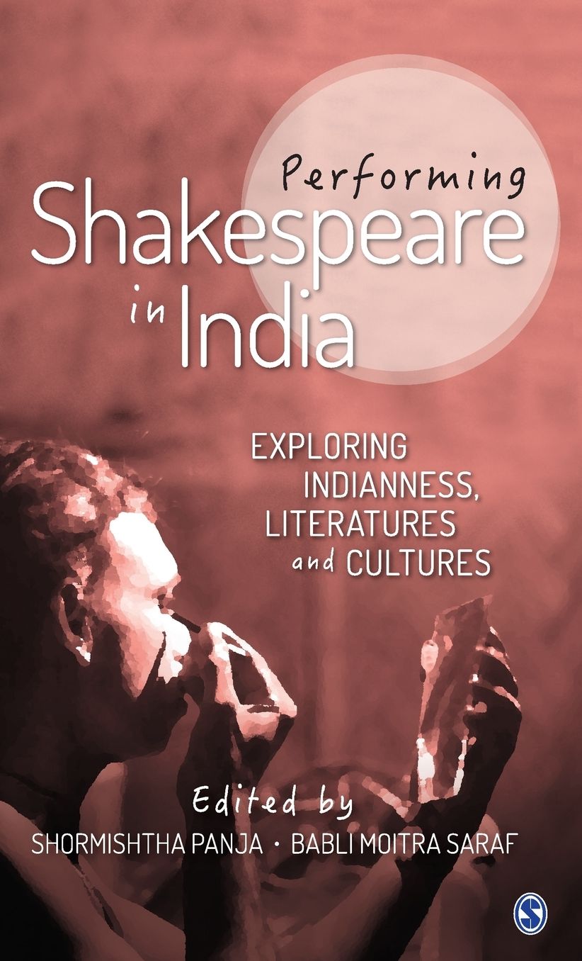 Performing Shakespeare in India: Exploring Indianness, Literatures and Cultures