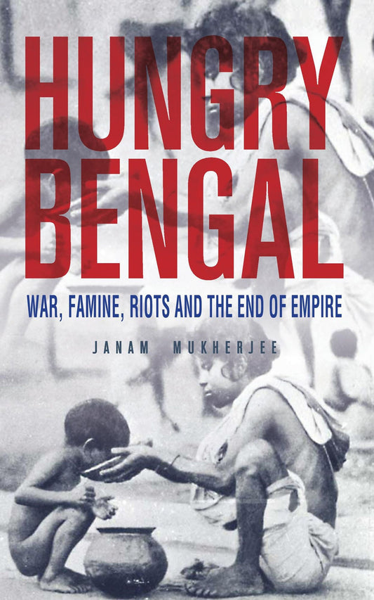 Hungry Bengal: War, Famine and the End of Empire