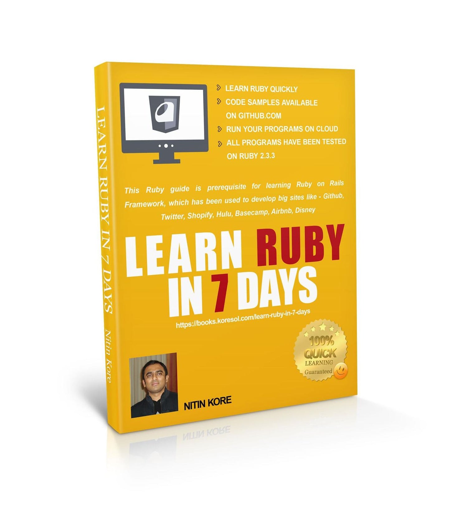 LEARN RUBY IN 7 DAYS: Ruby tutorial for Guaranteed quick learning. Ruby guide with many practical examples. This Ruby book covers frequently used concepts, required to build real life projects