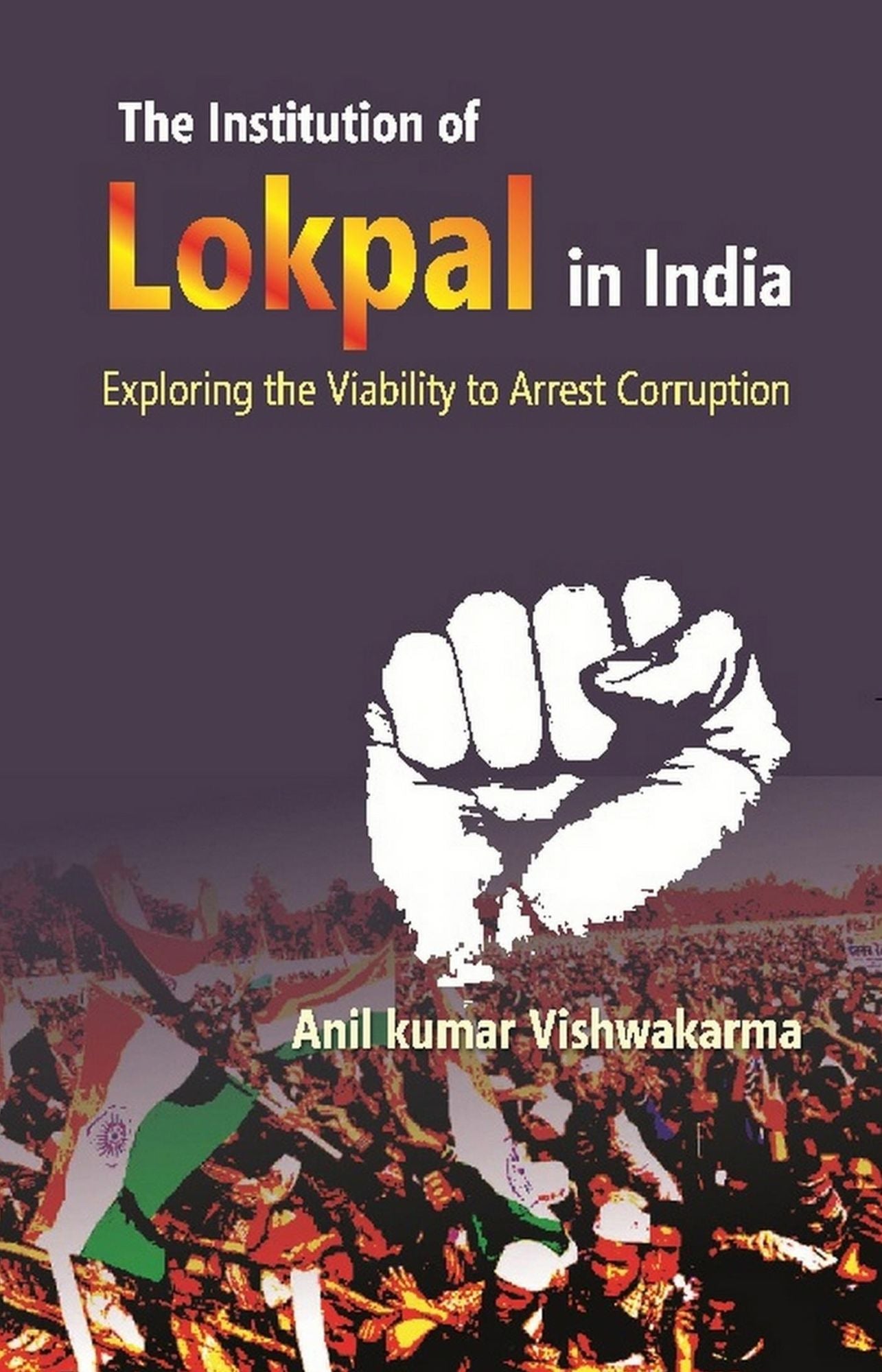 The Institution of Lokpal in India: Exploring the Viability to Arrest Corruption