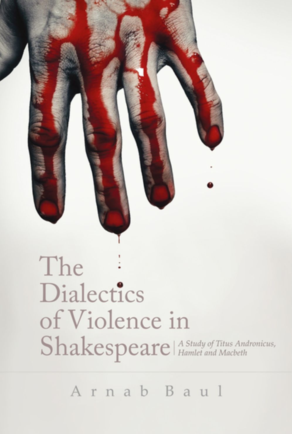 The Dialectics of Violence in Shakespeare: A Study of 'Titus Andronicus', 'Hamlet' and 'Macbeth'