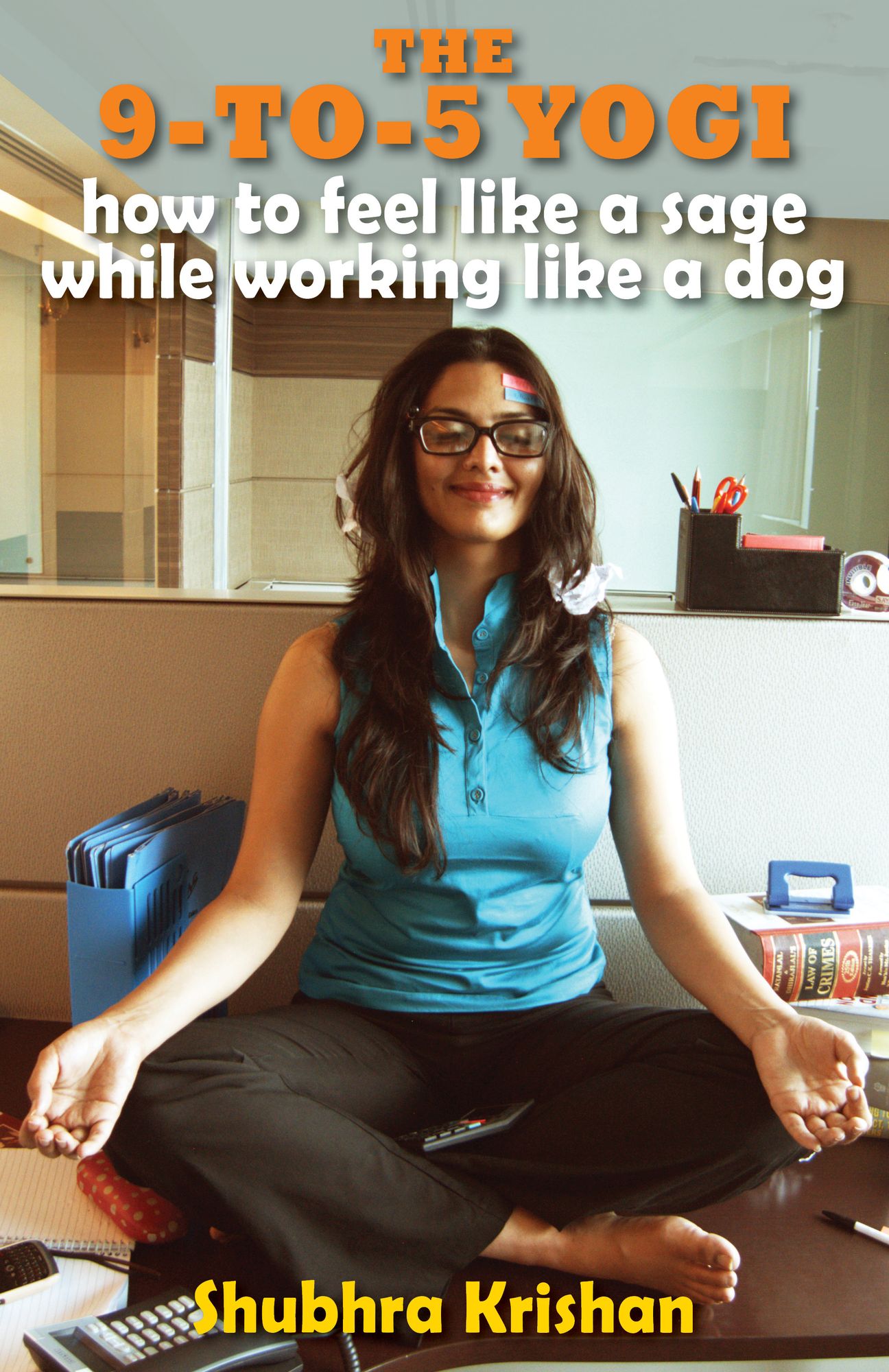 The 9-to-5 Yogi: How to Feel Like a Sage while Working Like a Dog