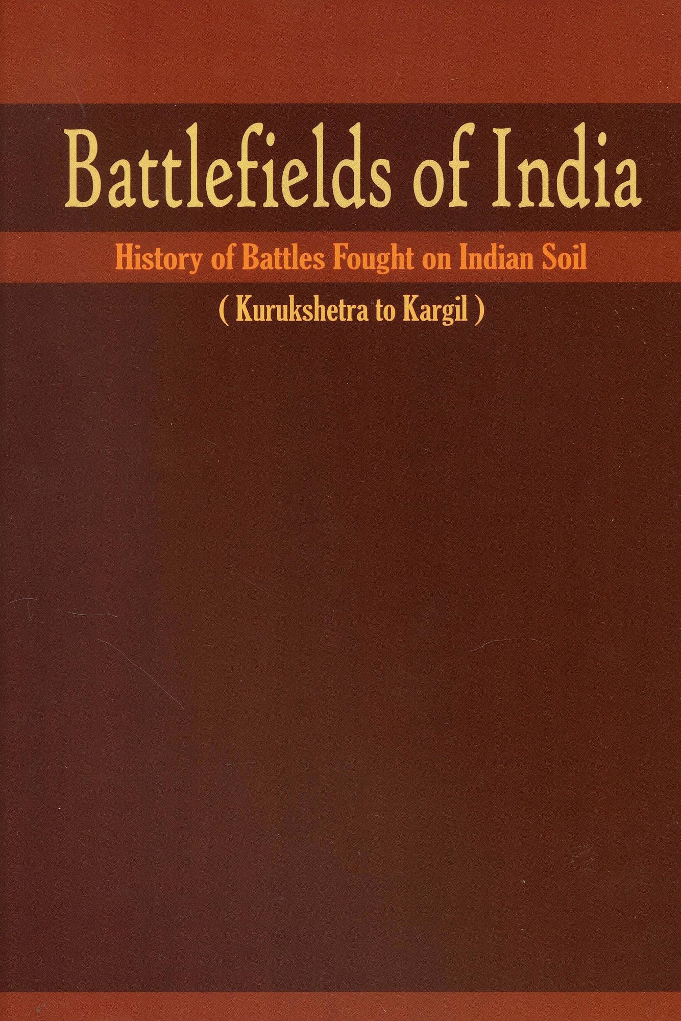 Battlefields of India: History of Battles Fought on Indian Soil (Kurukshetra to Kargil)