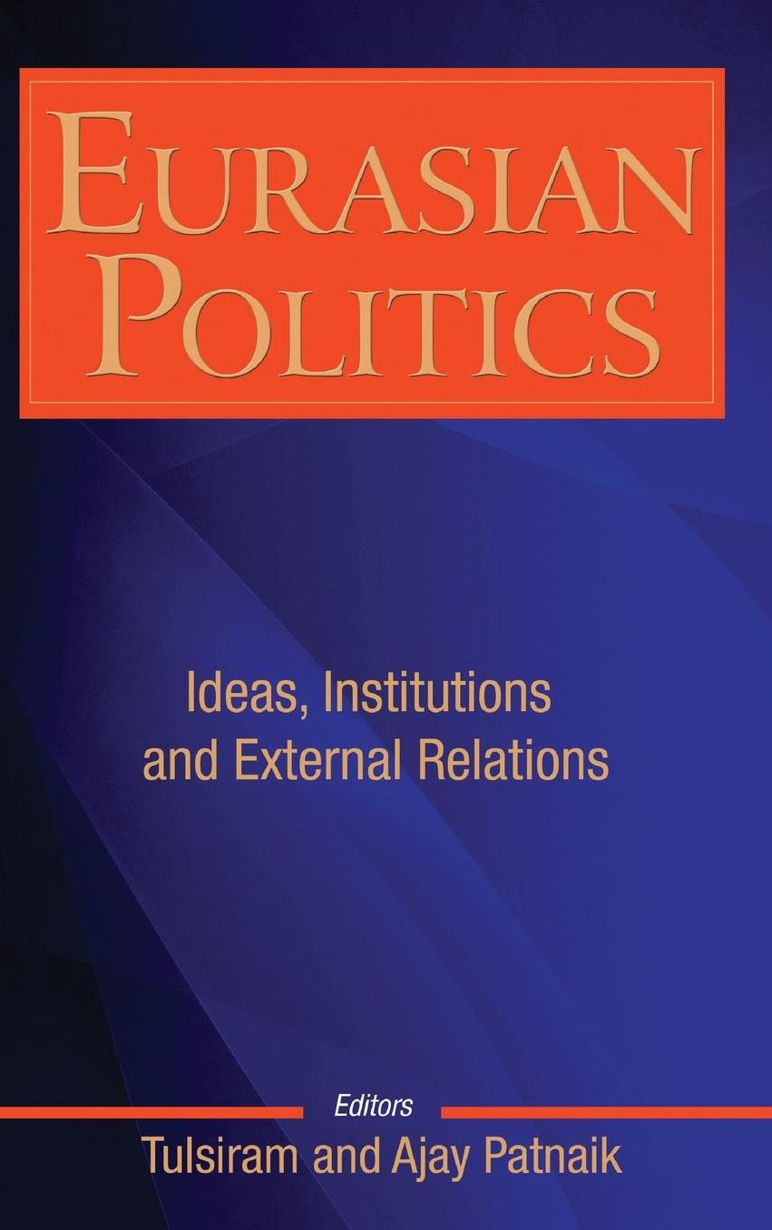 Eurasian Politics: Ideas, Institutions and External Relations