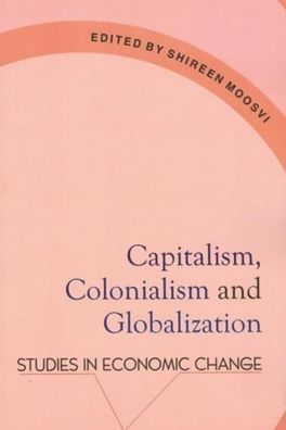 Capitalism, Colonialism & Globalization: Studies in Economic Change