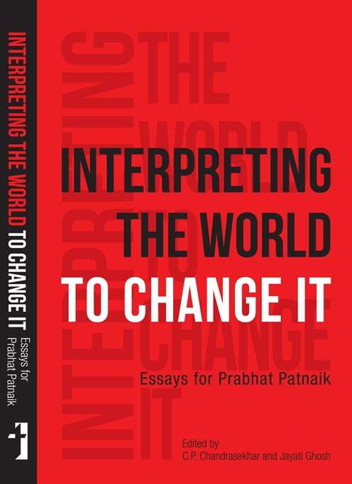 Interpreting the World to Change It: Essays for Prabhat Patnaik