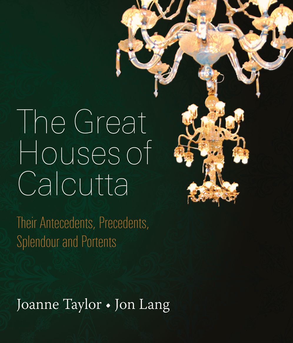 Great Houses of Calcutta: Their Antecedents, Precedents, Splendour and Portents
