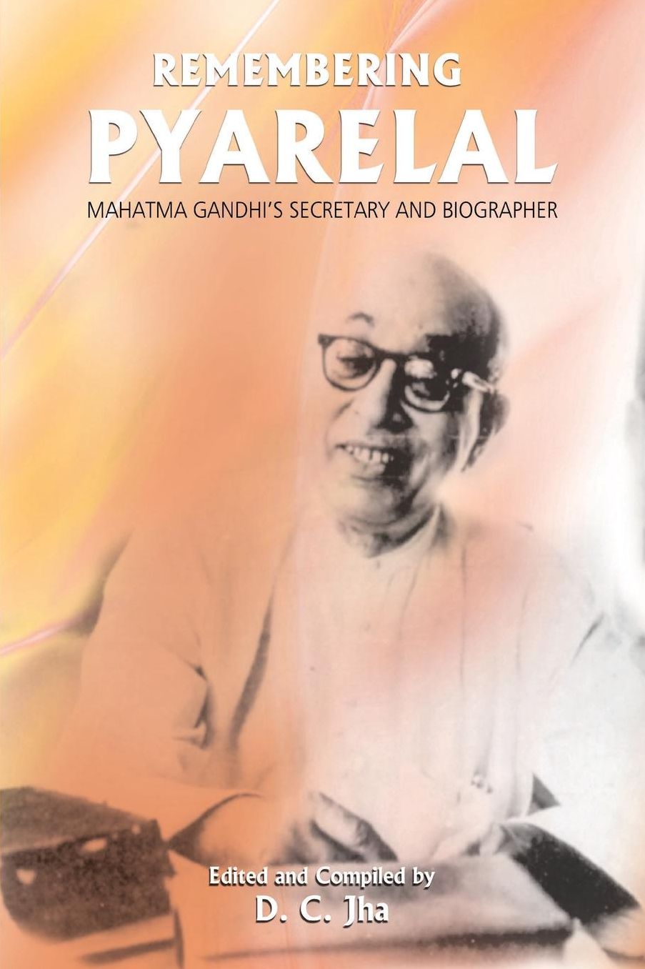 Remembering Pyarelal: Mahatma Gandhi's Secretary and Biographer