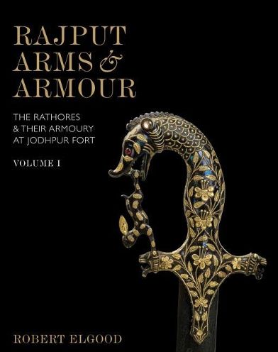 Rajput Arms and Armour: The Rathores and Their Armoury at Jodhpur Fort