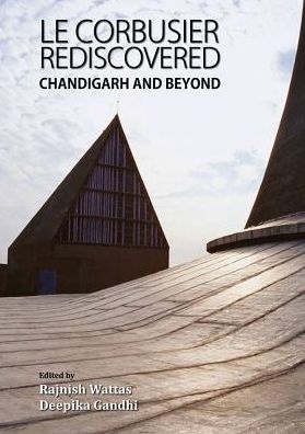 Le Corbusier Rediscovered: Chandigarh and Beyond