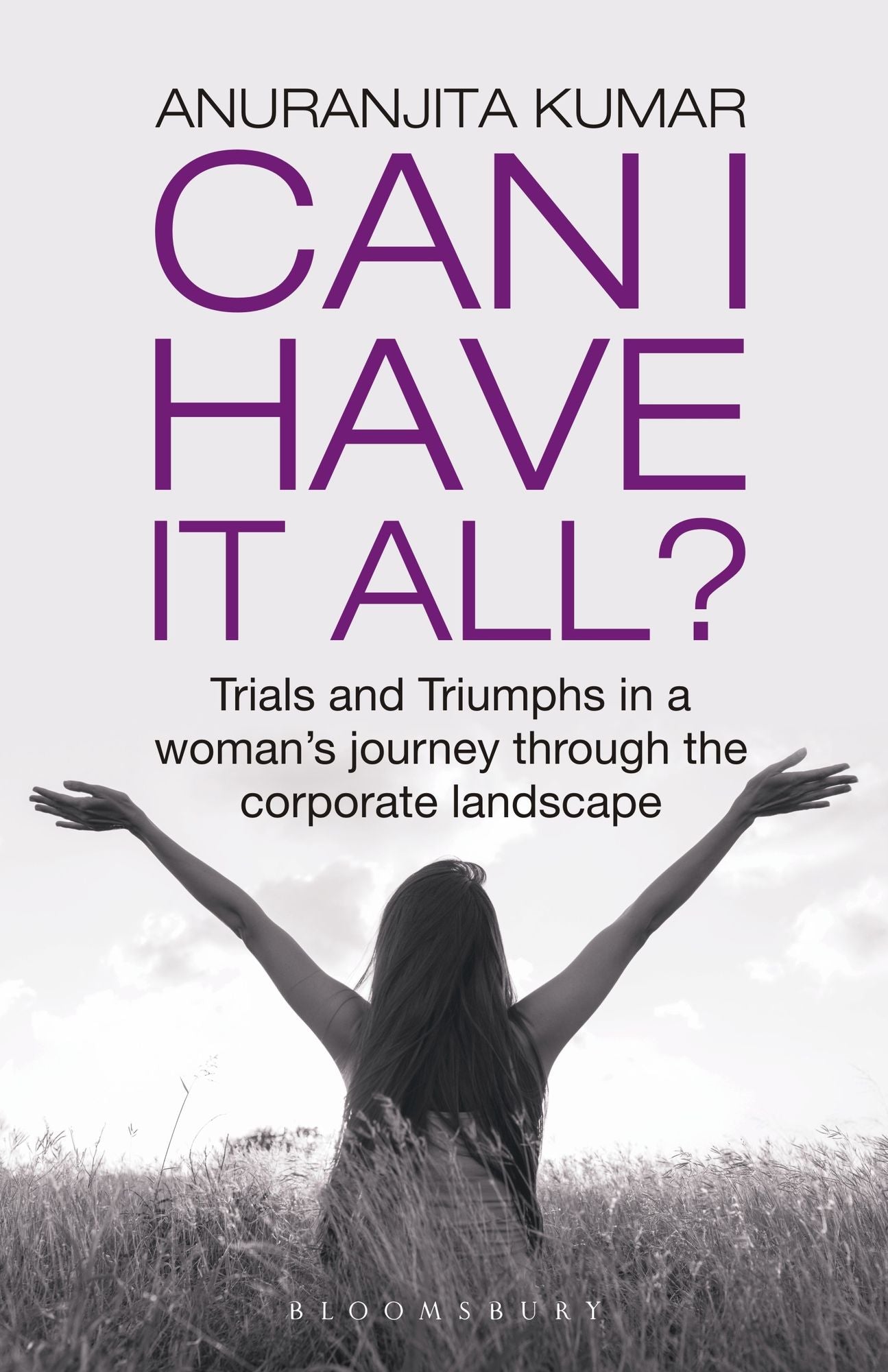 Can I Have It All: Trials and Triumphs in a woman's journey through the corporate landscape