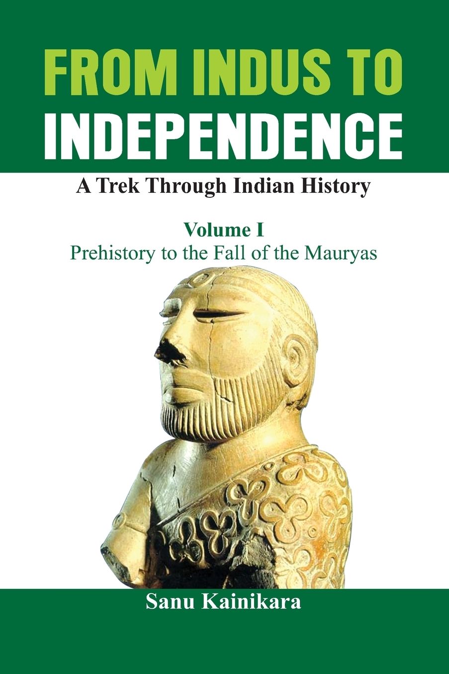 From Indus to Independence - A Trek Through Indian History: Prehistory to the Fall of the Mauryas