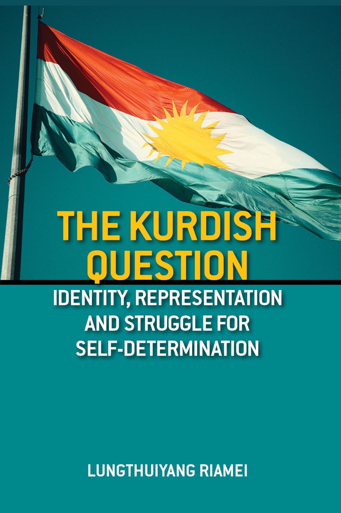 The Kurdish Question: Identity, Representation and the Struggle for Self- Determination: Identity, Representation and the Struggle for Self- Determination