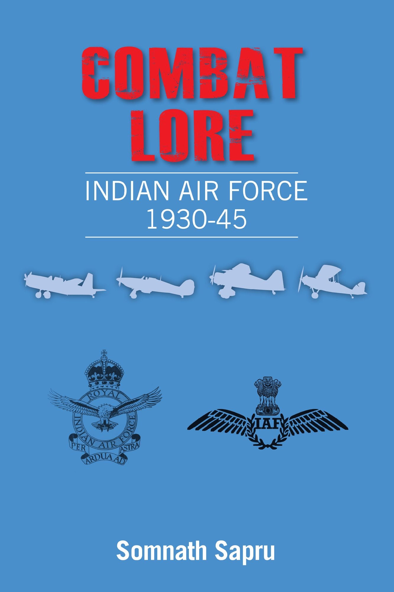 Combat Lore: Indian Air Force 1930-1945: Indian Air Force 1930-1945