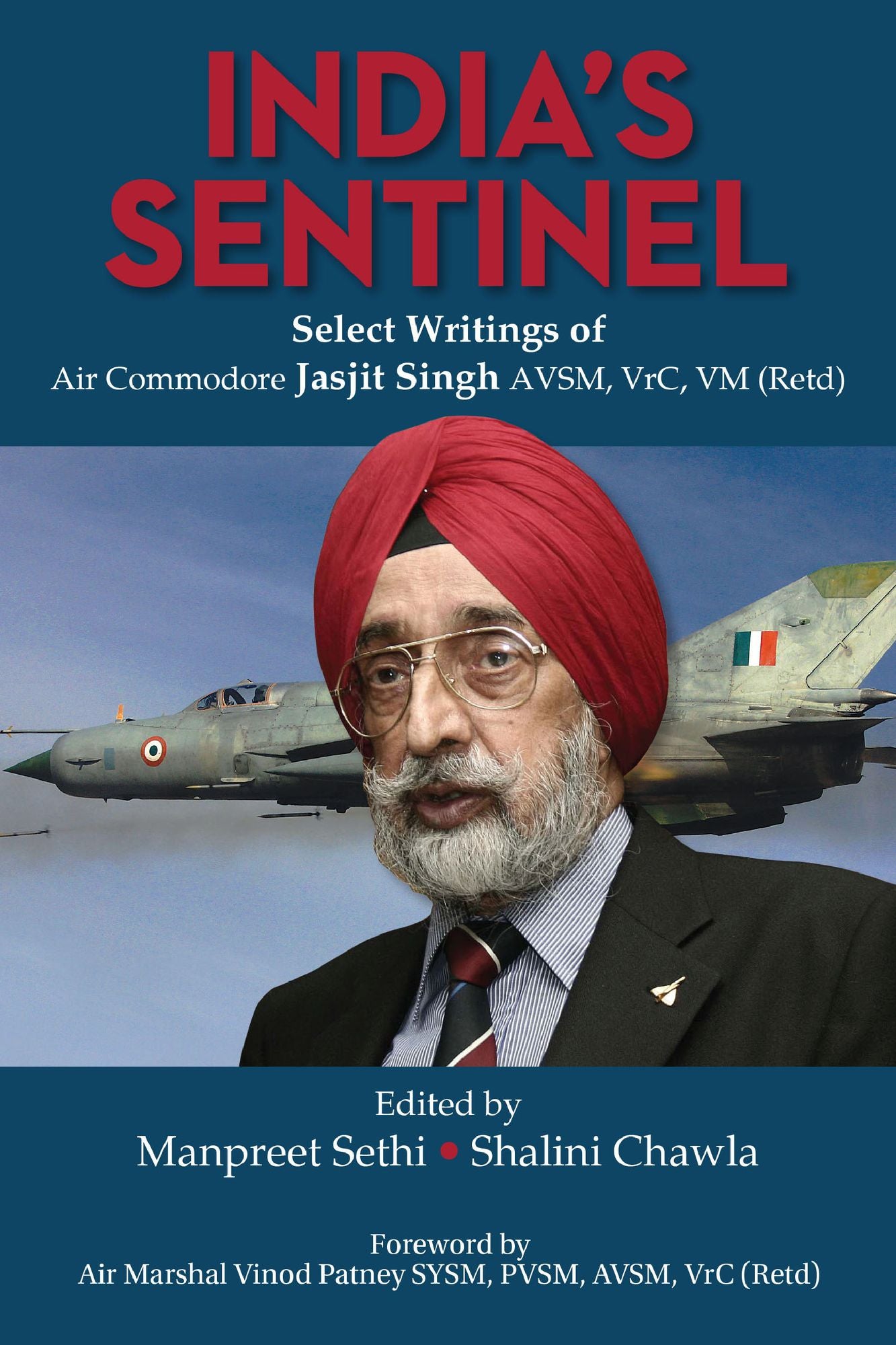 India's Sentinel: Select Writings of Air Commodore Jasjit Singh AVSM, VrC, VM (Retd): Select Writings of Air Commodore Jasjit Singh AVSM, VrC, VM (Retd)
