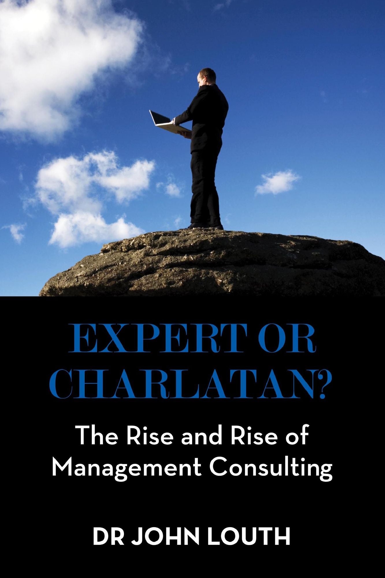 Expert or Charlatan?: The Rise and Rise of Management Consulting: The Rise and Rise of Management Consulting