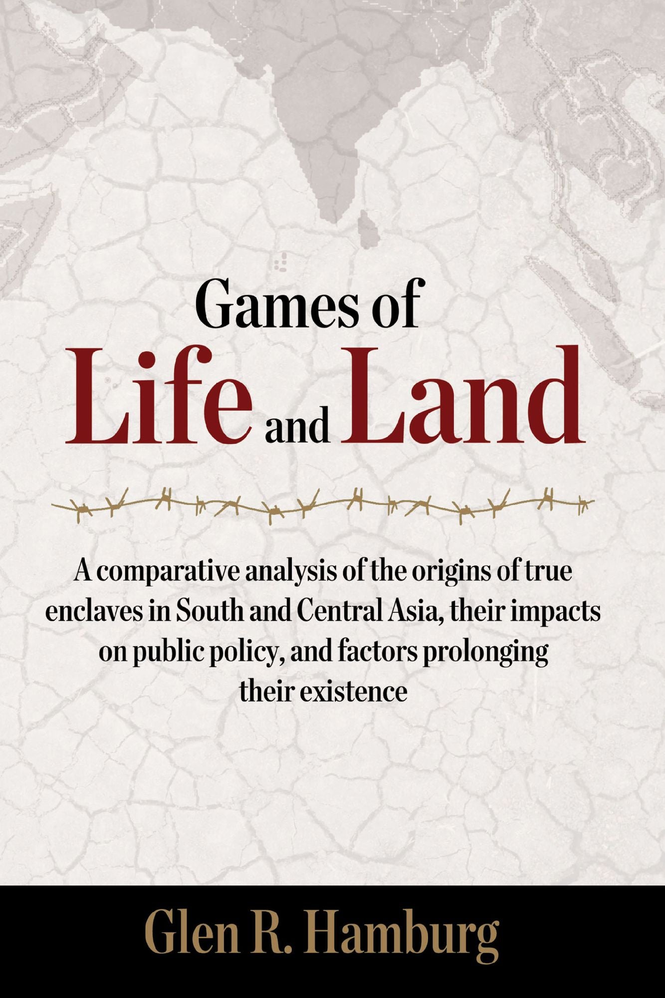 Games of life and land: A comparative analysis of the origins of true enclaves in South and Central Asia, their impacts on public policy, and factors prolonging their existence: A comparative analysis of the origins of true enclaves in South and Central A