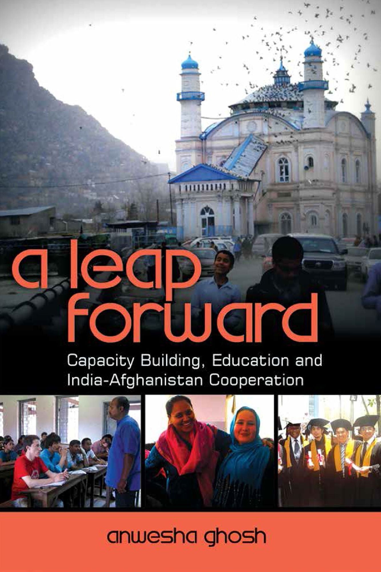 A Leap Forward: Capacity Building, Education and India-Afghanistan Cooperation: Capacity Building, Education and India-Afghanistan Cooperation