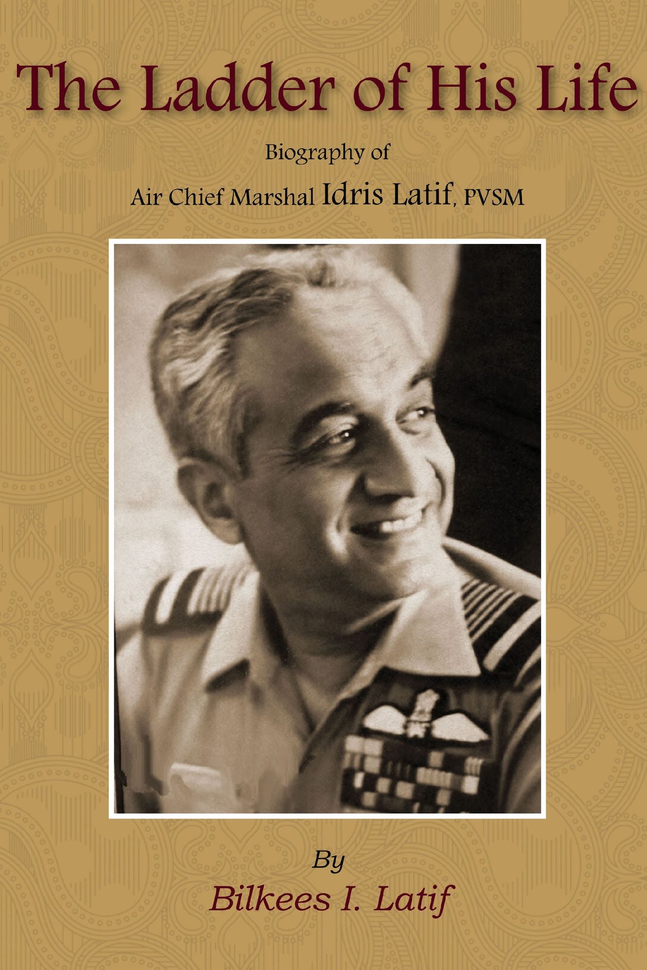 The Ladder of His Life (Biography of Air Chief Marshal Idris Hasan Latif, PVSM)