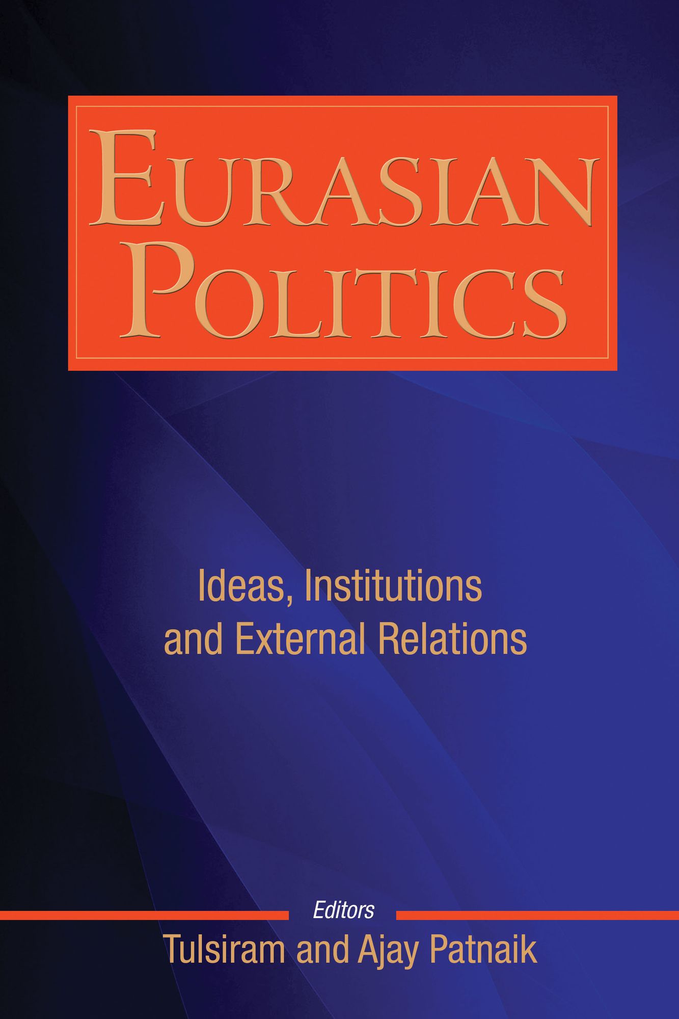 Eurasian Politics: Ideas, Institutions and External Relations: Ideas, Institutions and External Relations