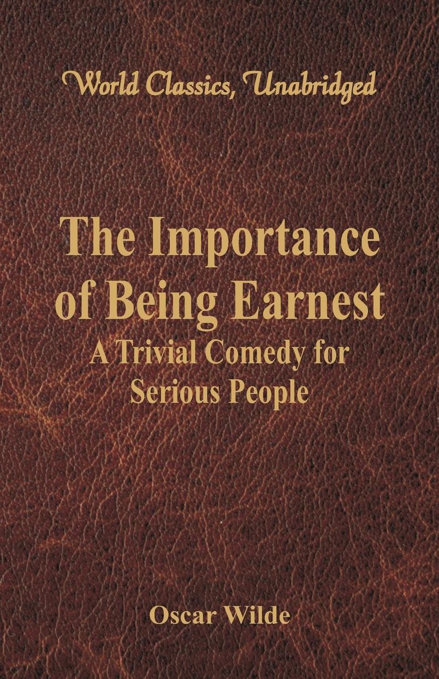 The Importance of Being Earnest: A Trivial Comedy for Serious People (World Classics, Unabridged)
