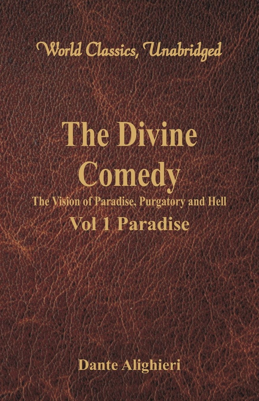 The Divine Comedy - The Vision of Paradise, Purgatory and Hell - Vol 1 Paradise (World Classics, Unabridged)