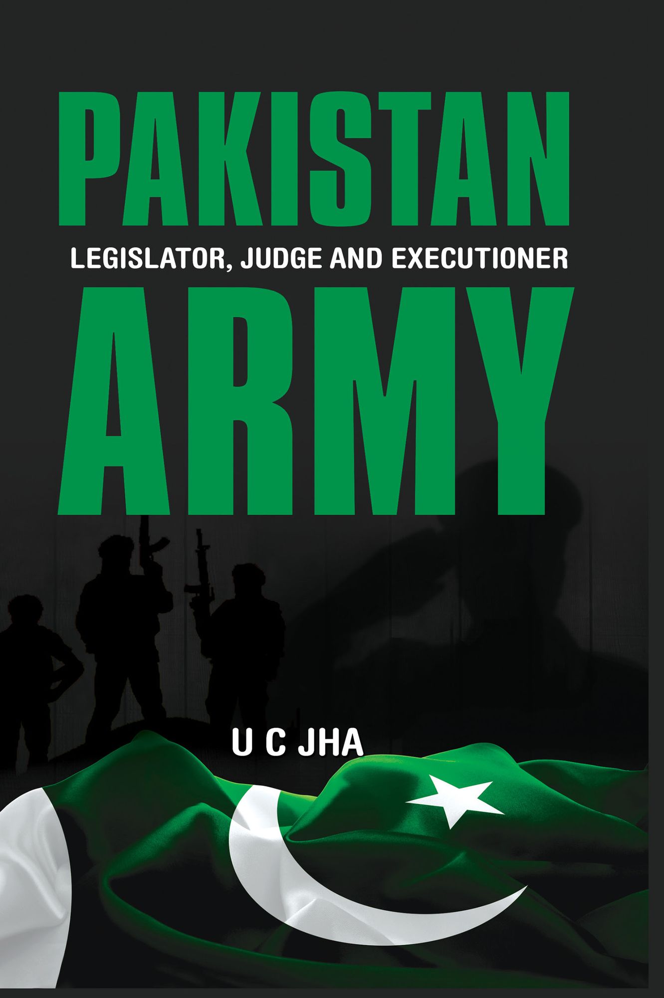 Pakistan Army: Legislator, Judge and Executioner: Legislator, Judge and Executioner