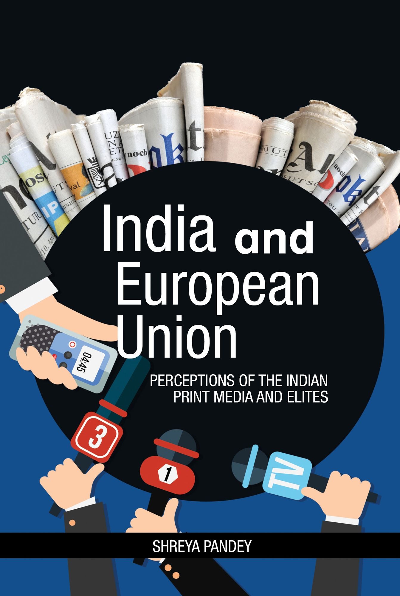 India and European Union: Perceptions of the Indian Print Media and Elites: Perceptions of the Indian Print Media and Elites