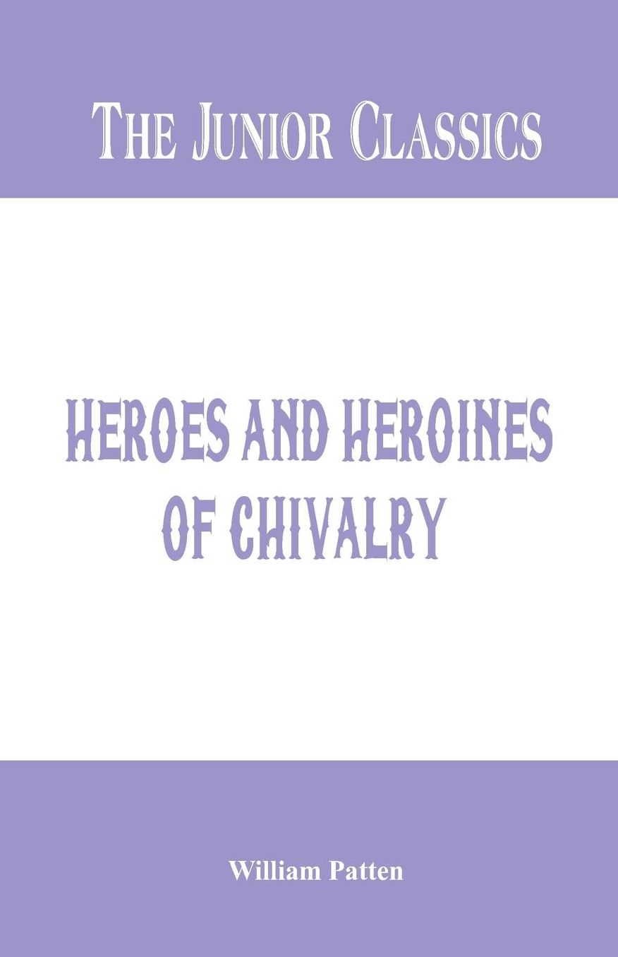 The Junior Classics: Heroes and Heroines of Chivalry