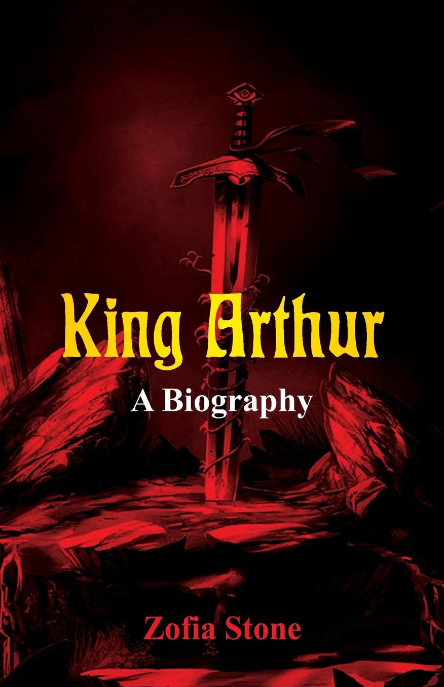 King Arthur: A Biography