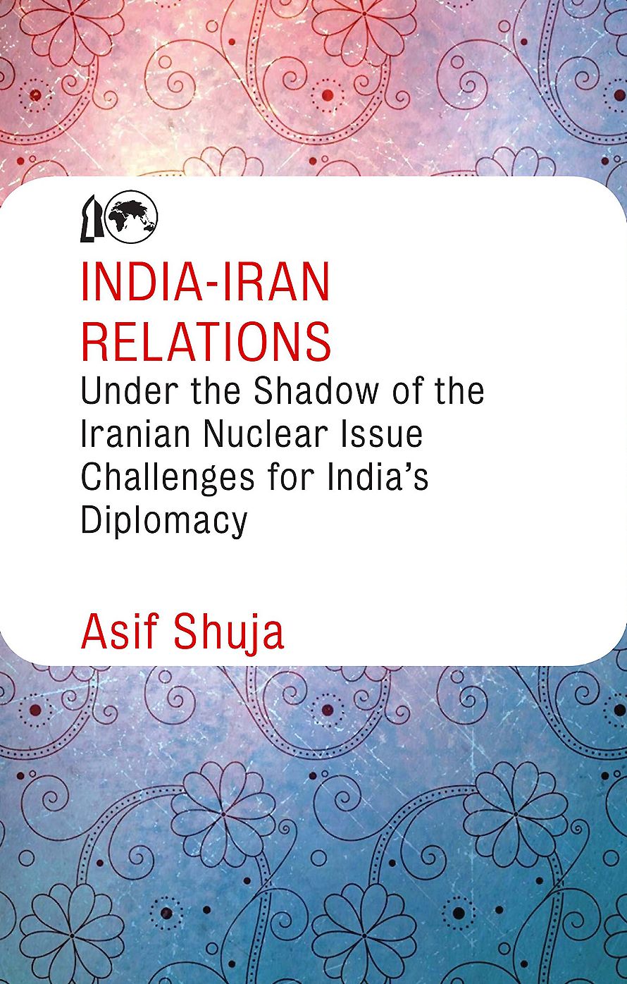 India-Iran Relations Under the Shadow of the Iranian Nuclear Issue: Challenges for India's Diplomacy