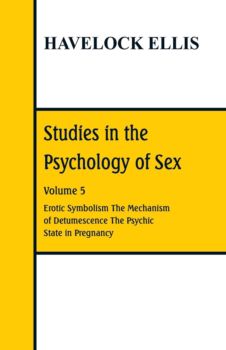 Studies in the Psychology of Sex: Volume 5 Erotic Symbolism; The Mechanism of Detumescence; The Psychic State in Pregnancy