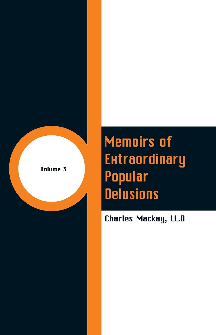 Memoirs of Extraordinary Popular Delusions: (Volume 3)